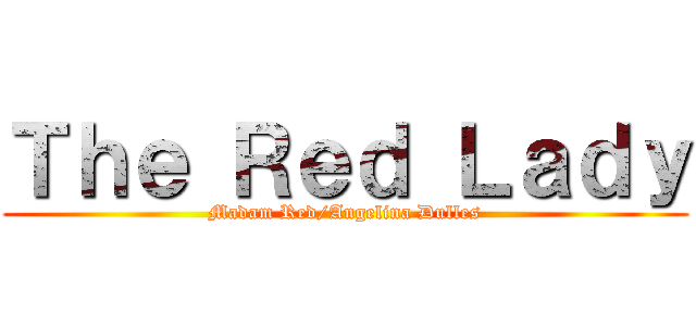 Ｔｈｅ Ｒｅｄ Ｌａｄｙ (Madam Red/Angelina Dulles)