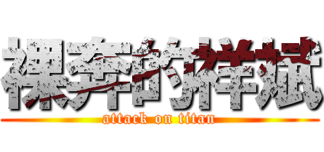 裸奔的祥斌 (attack on titan)