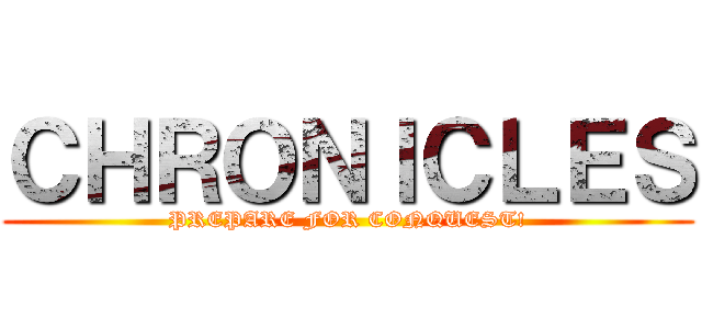 ＣＨＲＯＮＩＣＬＥＳ (PREPARE FOR CONQUEST!)