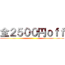 全２５００円ｏｆｆ ()