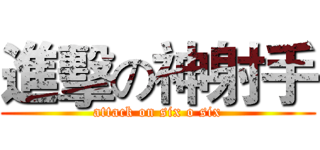 進擊の神射手 (attack on six o six)