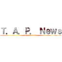 Ｔ．Ａ．Ｐ． Ｎｅｗｓ (with Mr.Skiddo)