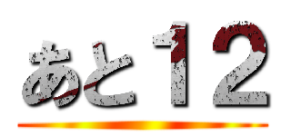 あと１２ ()