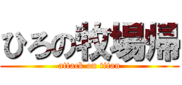 ひろの牧場帰 (attack on titan)