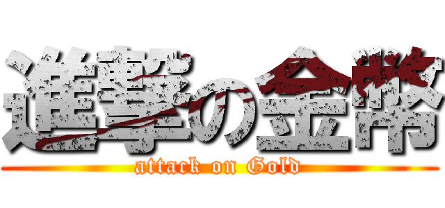 進撃の金幣 (attack on Gold)
