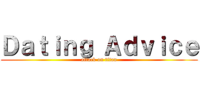 Ｄａｔｉｎｇ Ａｄｖｉｃｅ (attack on titan)