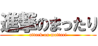 進撃のまったり (attack on mattari)