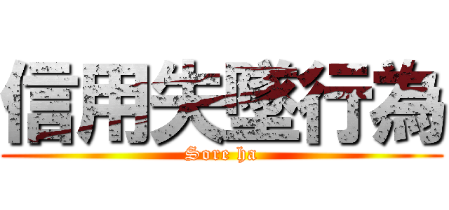 信用失墜行為 (Sore ha)