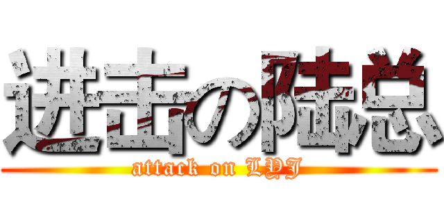 进击の陆总 (attack on LYJ)