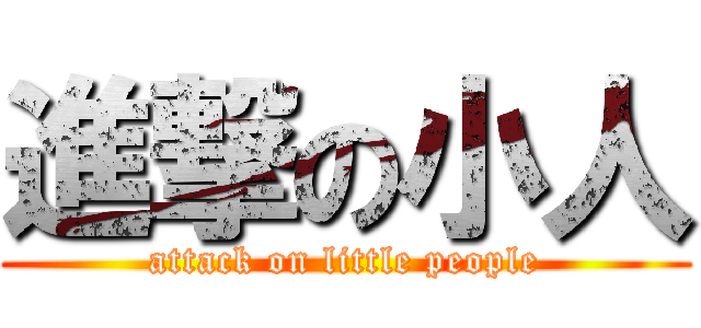 進撃の小人 (attack on little people)