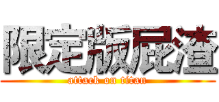 限定版屁渣 (attack on titan)