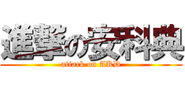 進撃の安科典 (attack on AKD)