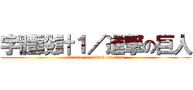 字體設計１／進撃の巨人 (Creater 1/attack on titan)
