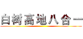 白 树 高 地 八 合 一 ()