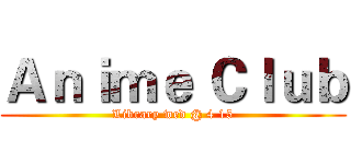 Ａｎｉｍｅ Ｃｌｕｂ (Library wed @ 4 15)