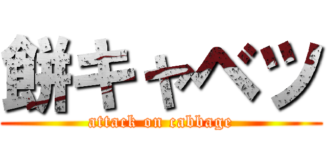 餅キャベツ (attack on cabbage)