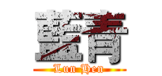 藍青 (Lun Hen)