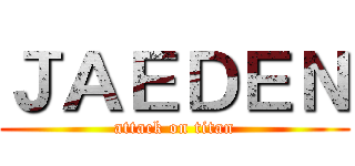 ＪＡＥＤＥＮ (attack on titan)