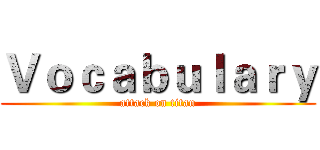 Ｖｏｃａｂｕｌａｒｙ (attack on titan)