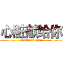 心脏献给你 (Heart to you)
