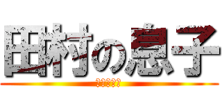 田村の息子 (小さすぎる)