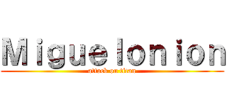 Ｍｉｇｕｅｌｏｎｉｏｎ (attack on titan)