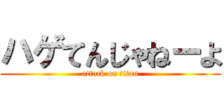 ハゲてんじゃねーよ (attack on titan)