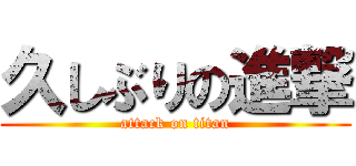 久しぶりの進撃 (attack on titan)