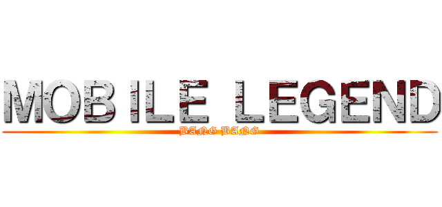 ＭＯＢＩＬＥ ＬＥＧＥＮＤ (BANG BANG)