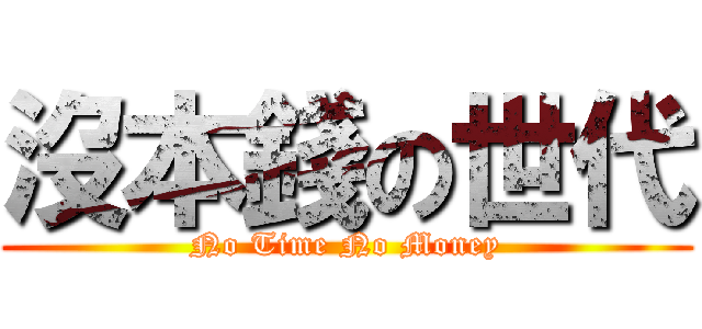 沒本錢の世代 (No Time No Money)