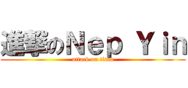 進撃のＮｅｐ Ｙｉｎ (attack on titan)