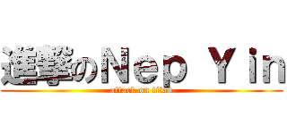 進撃のＮｅｐ Ｙｉｎ (attack on titan)