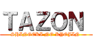 ＴＡＺＯＮ  (SHINGEKI NO KYOJIN )