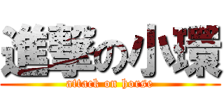 進撃の小環 (attack on horse)