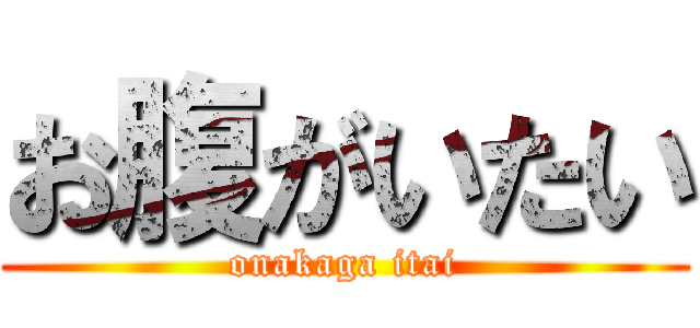 お腹がいたい (onakaga itai)