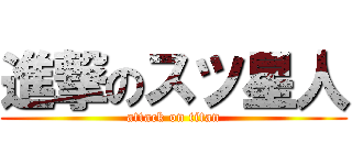 進撃のスツ星人 (attack on titan)