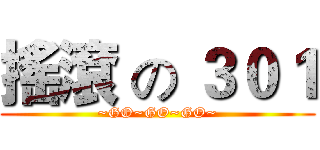 搖滾 の ３０１ (~GO~GO~GO~)