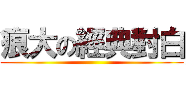 痕大の經典對白 ()