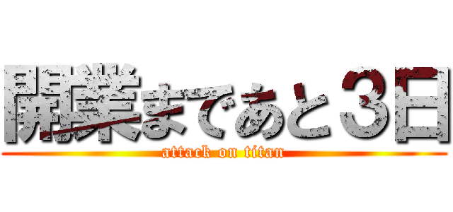 開業まであと３日 (attack on titan)