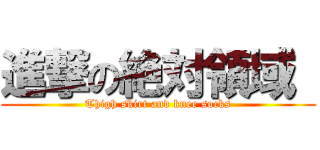 進撃の絶対領域  (Thigh skirt and knee socks)