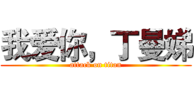 我爱你，丁曼娣 (attack on titan)