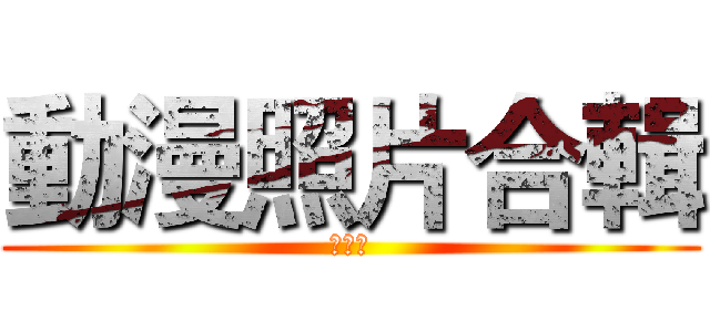 動漫照片合輯 (第五期)