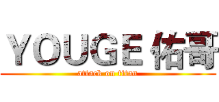 ＹＯＵＧＥ 佑哥 (attack on titan)
