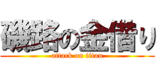 磯路の金借り (attack on titan)