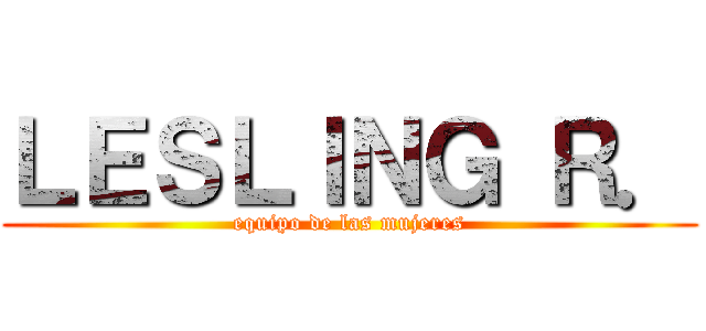 ＬＥＳＬＩＮＧ Ｒ． (equipo de las mujeres)