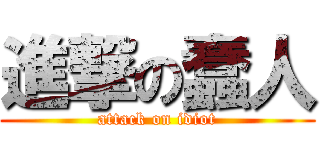 進撃の蠢人 (attack on idiot)