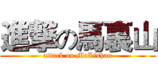 進撃の馬裏山 (attack on MaLishan)