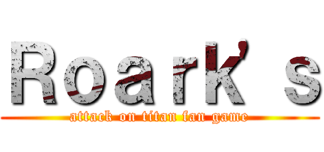 Ｒｏａｒｋ'ｓ (attack on titan fan game)