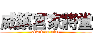 威鎮宮家將堂 (attack on titan)