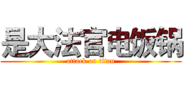 是大法官电饭锅 (attack on titan)